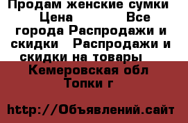 Продам женские сумки. › Цена ­ 2 590 - Все города Распродажи и скидки » Распродажи и скидки на товары   . Кемеровская обл.,Топки г.